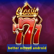 better xcloud android